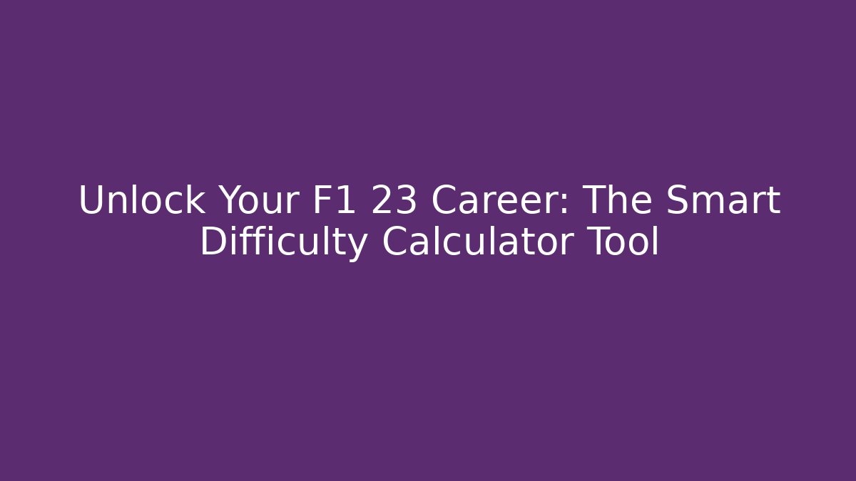 Unlock Your F1 23 Career: The Smart Difficulty Calculator Tool