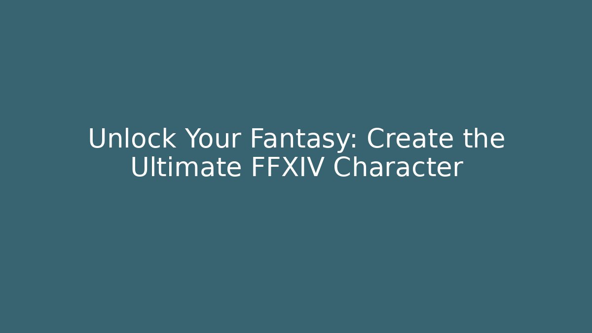Unlock Your Fantasy: Create the Ultimate FFXIV Character