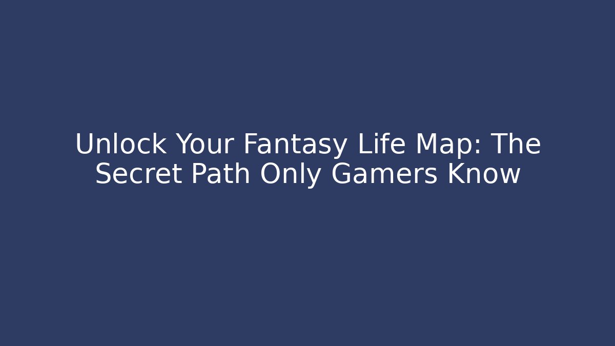 Unlock Your Fantasy Life Map: The Secret Path Only Gamers Know