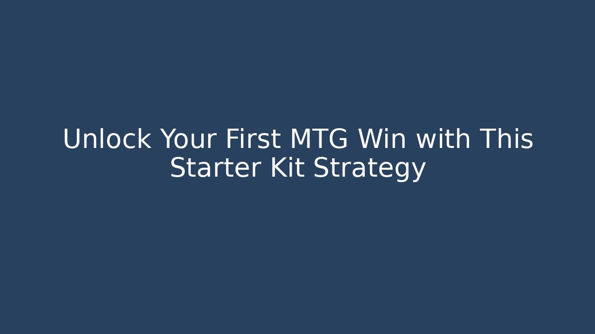 Unlock Your First MTG Win with This Starter Kit Strategy