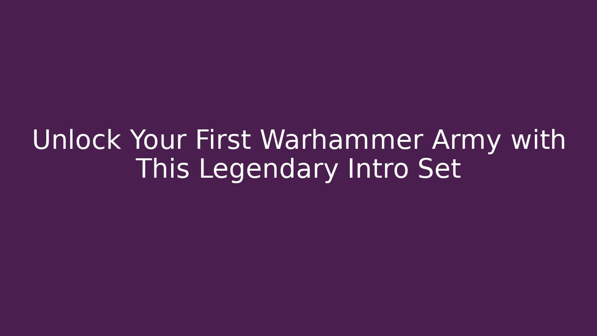 Unlock Your First Warhammer Army with This Legendary Intro Set