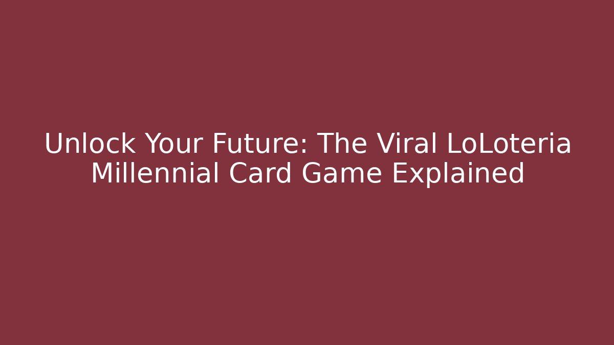 Unlock Your Future: The Viral LoLotería Millennial Card Game Explained