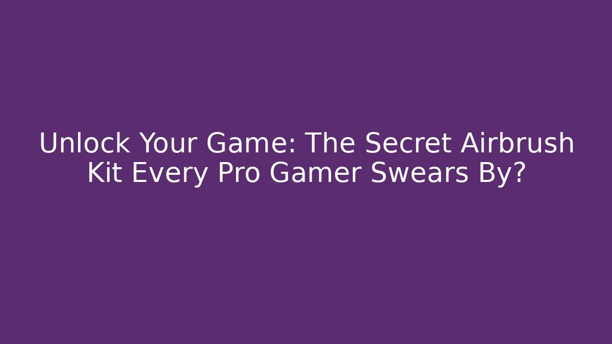 Unlock Your Game: The Secret Airbrush Kit Every Pro Gamer Swears By?