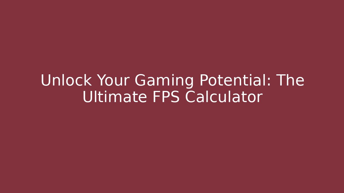 Unlock Your Gaming Potential: The Ultimate FPS Calculator
