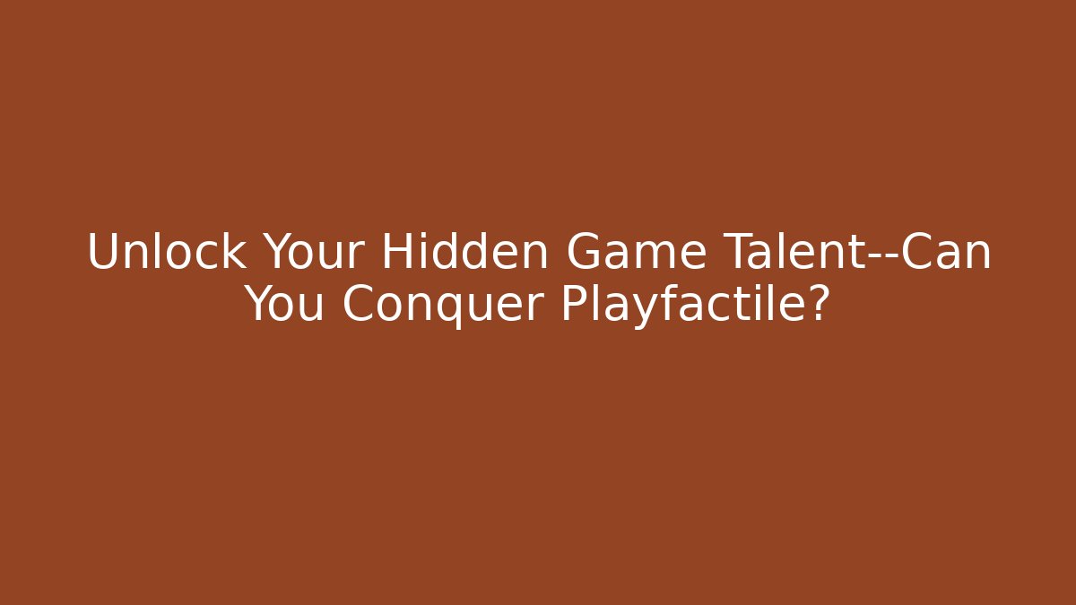 Unlock Your Hidden Game Talent—Can You Conquer Playfactile? - Create More Assets