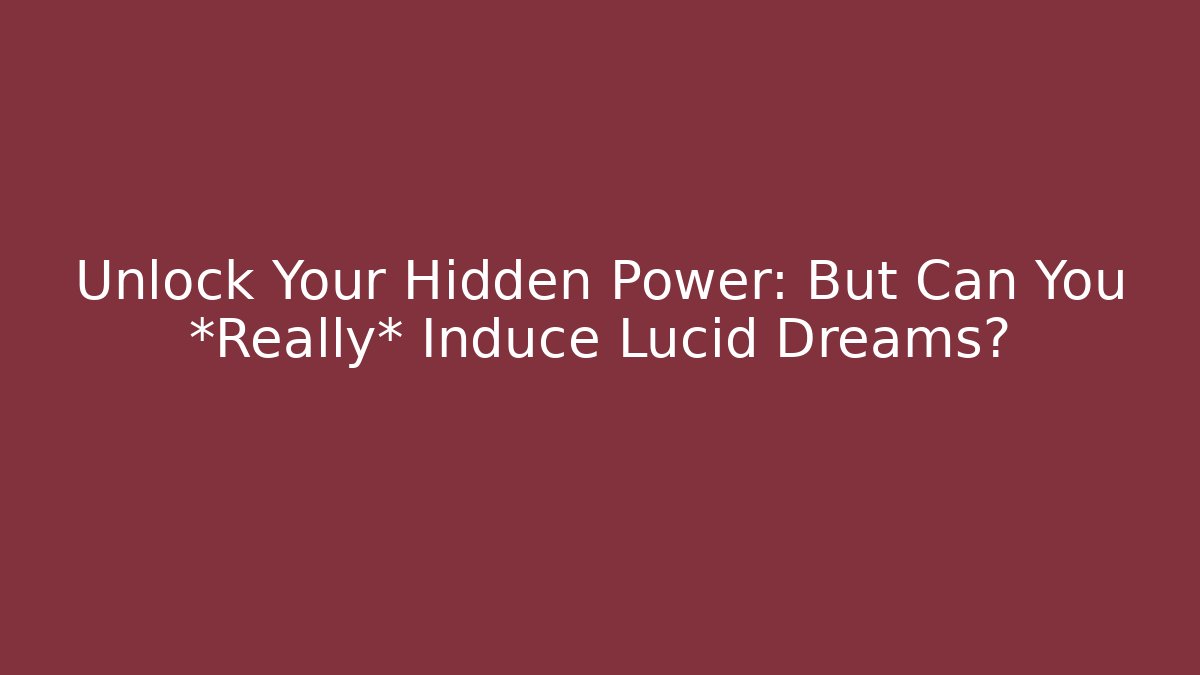 Unlock Your Hidden Power: But Can You *Really* Induce Lucid Dreams?