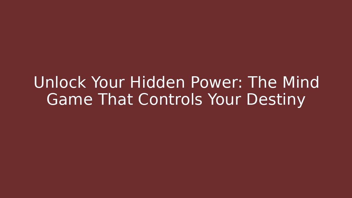 Unlock Your Hidden Power: The Mind Game That Controls Your Destiny