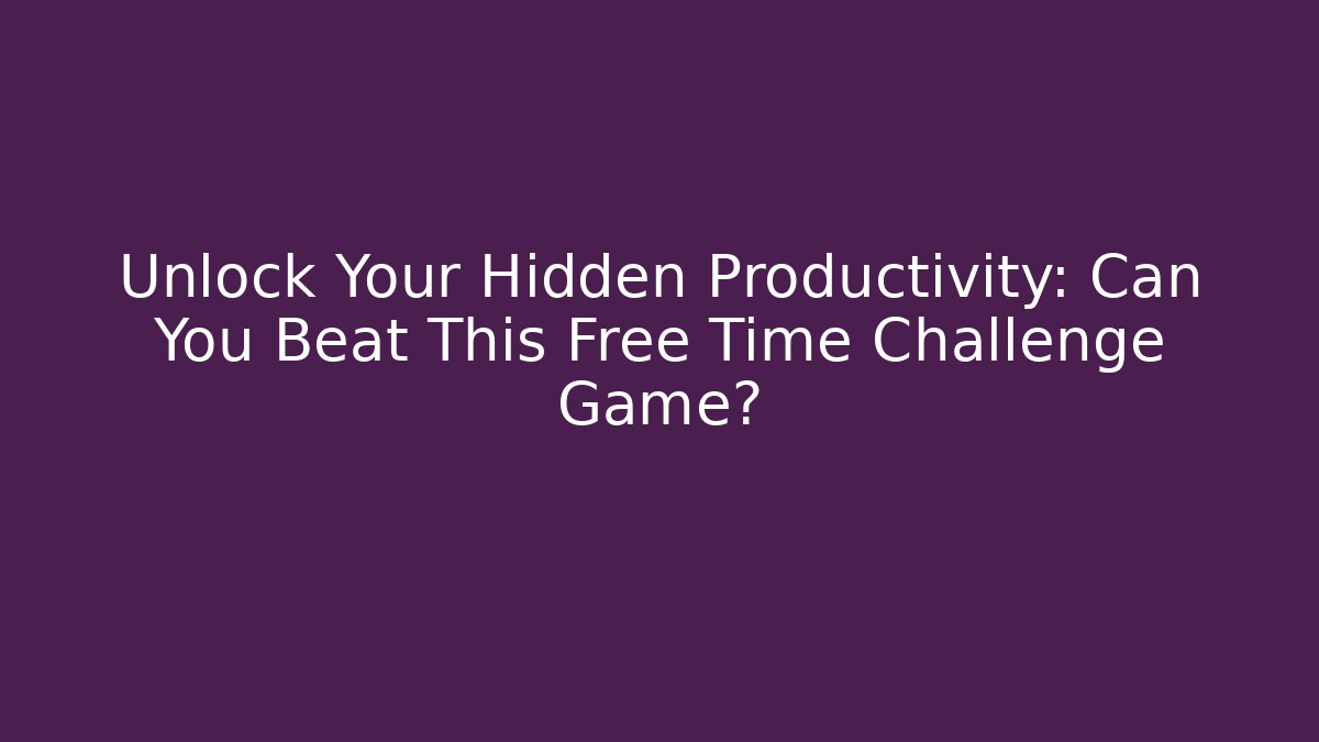 Unlock Your Hidden Productivity: Can You Beat This Free Time Challenge Game?