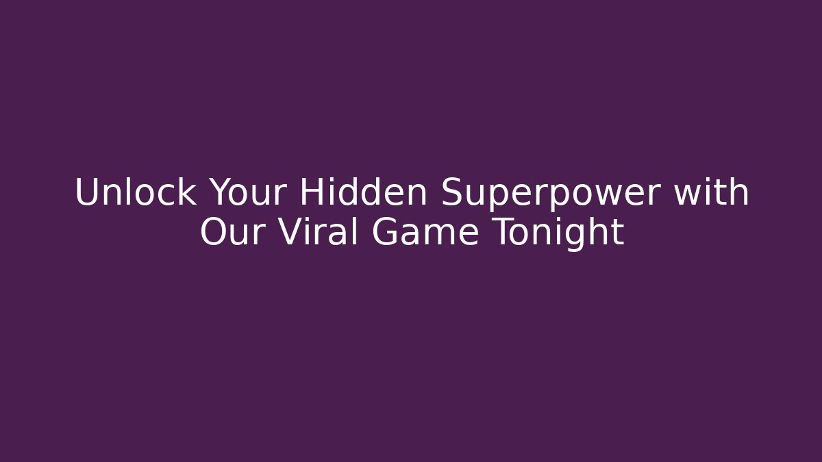 Unlock Your Hidden Superpower with Our Viral Game Tonight