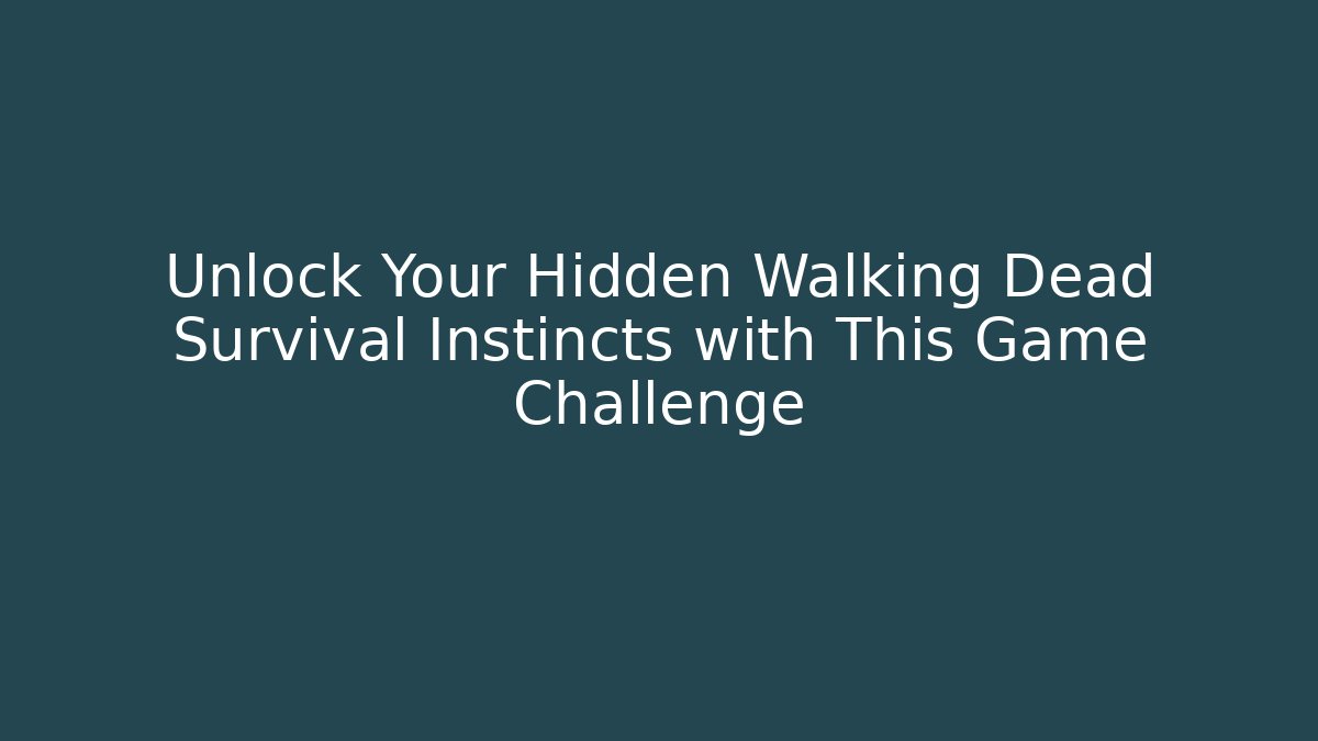 Unlock Your Hidden Walking Dead Survival Instincts with This Game Challenge