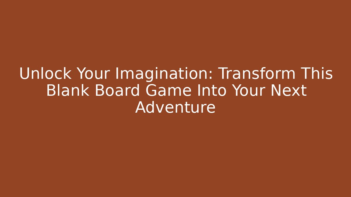 Unlock Your Imagination: Transform This Blank Board Game Into Your Next Adventure