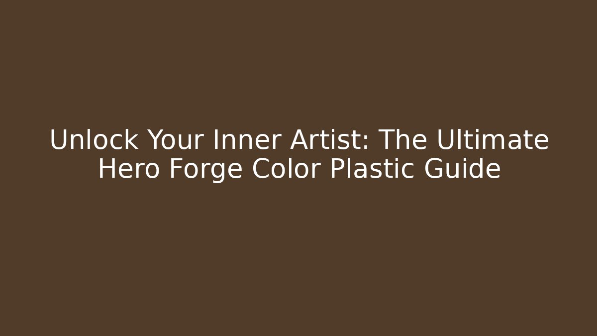 Unlock Your Inner Artist: The Ultimate Hero Forge Color Plastic Guide