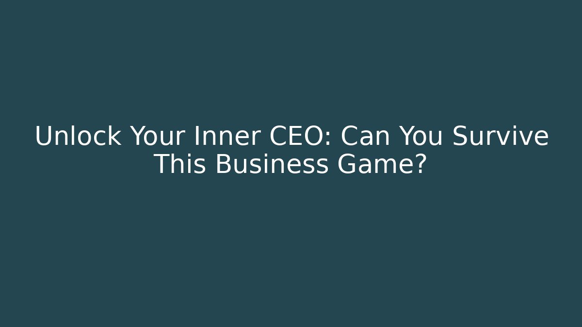 Unlock Your Inner CEO: Can You Survive This Business Game?