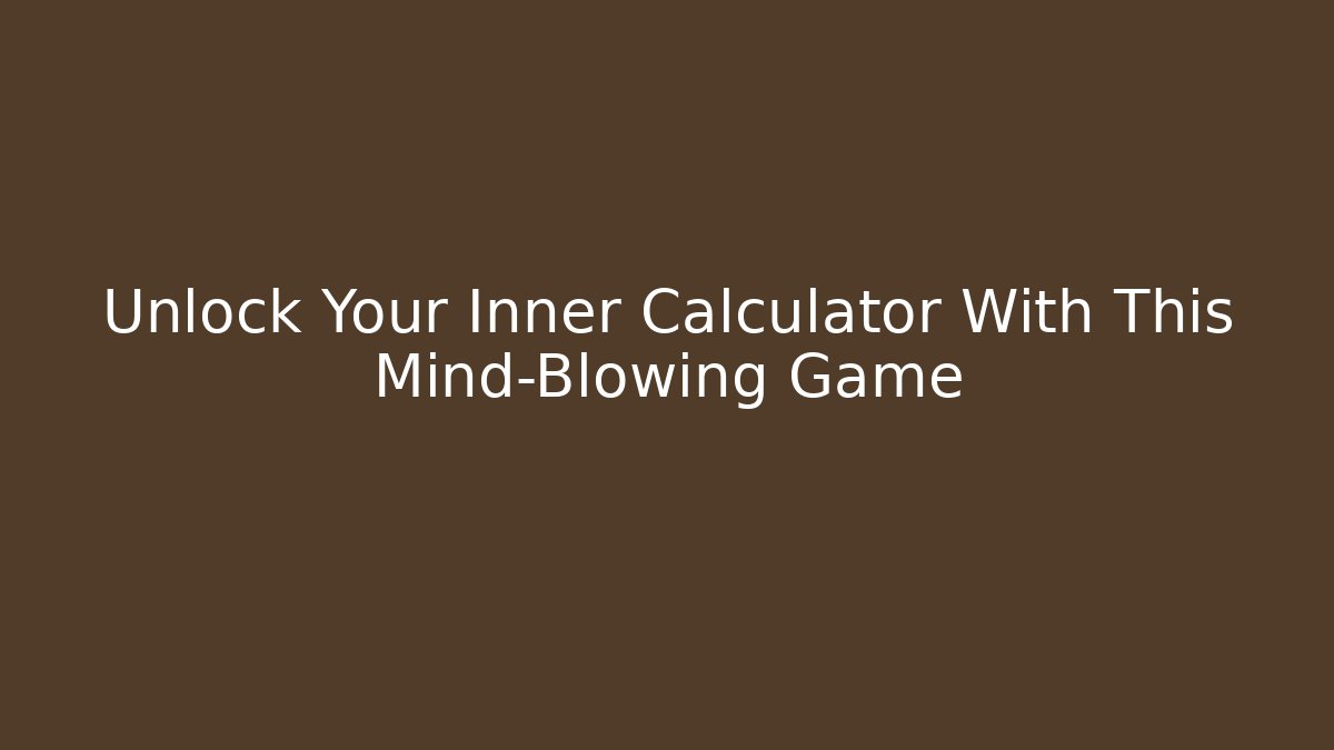 Unlock Your Inner Calculator With This Mind-Blowing Game