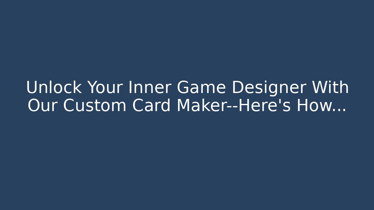 Unlock Your Inner Game Designer With Our Custom Card Maker—Here’s How…