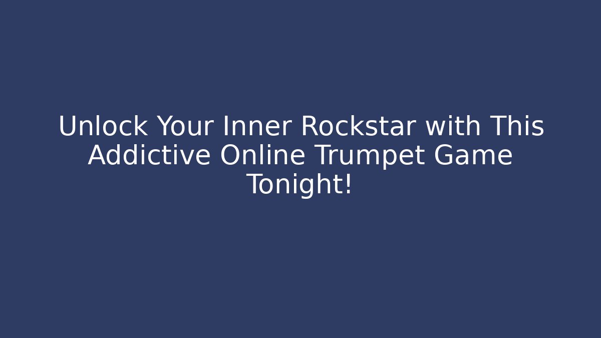 Unlock Your Inner Rockstar with This Addictive Online Trumpet Game Tonight!