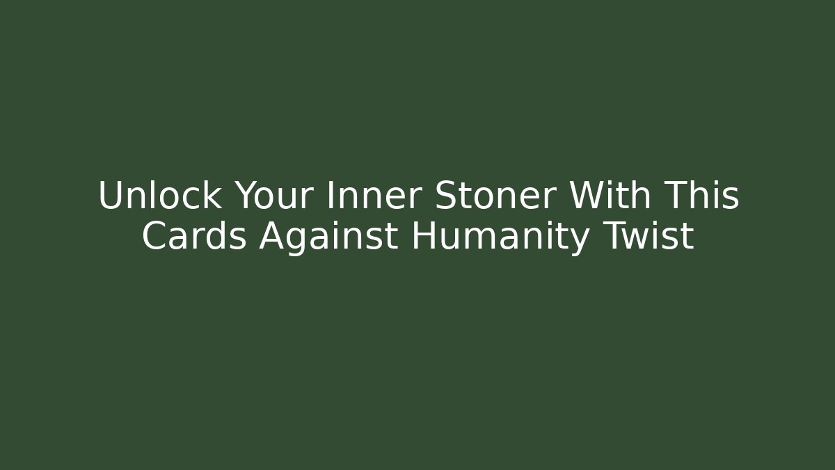 Unlock Your Inner Stoner With This Cards Against Humanity Twist