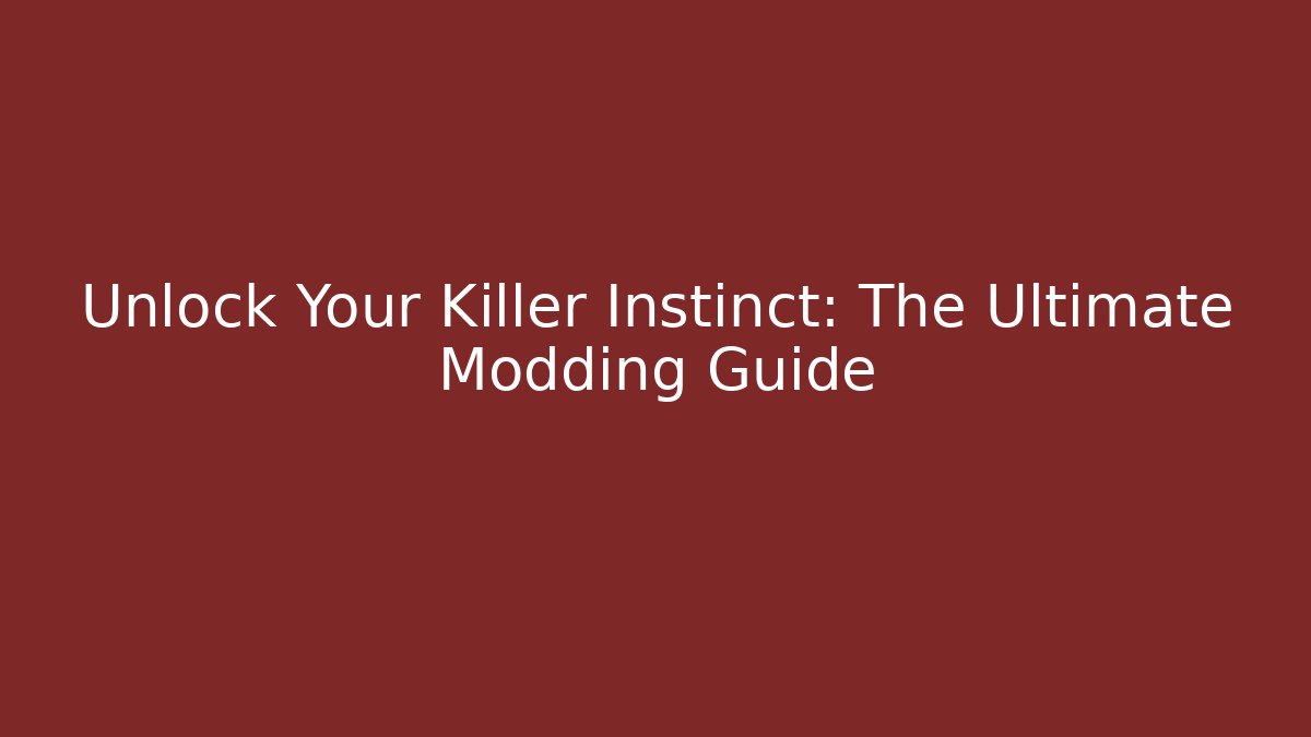 Unlock Your Killer Instinct: The Ultimate Modding Guide