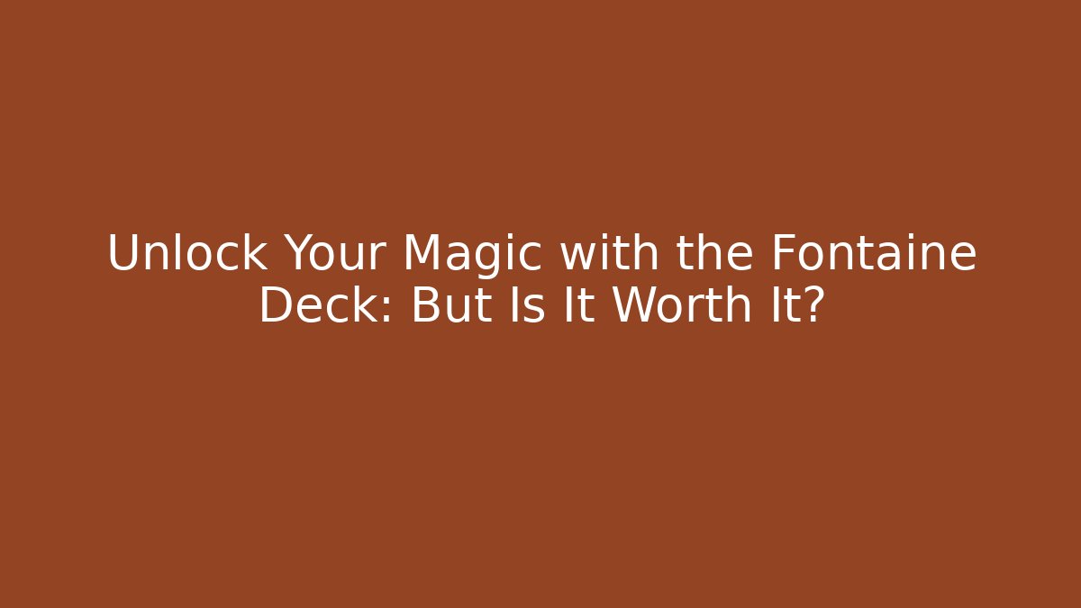 Unlock Your Magic with the Fontaine Deck: But Is It Worth It?