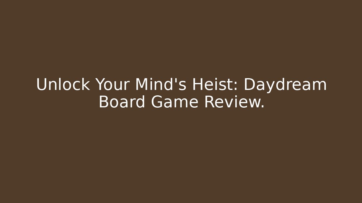 Unlock Your Mind's Heist: Daydream Board Game Review.