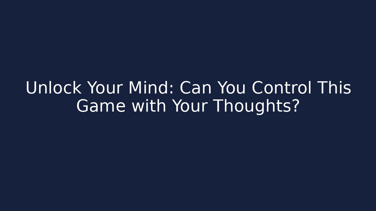 Unlock Your Mind: Can You Control This Game with Your Thoughts?