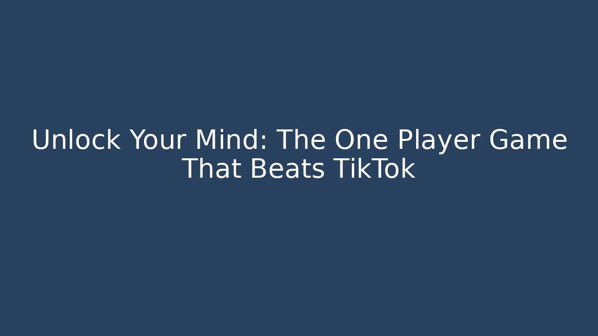 Unlock Your Mind: The One Player Game That Beats TikTok