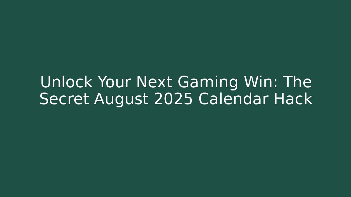 Unlock Your Next Gaming Win: The Secret August 2025 Calendar Hack