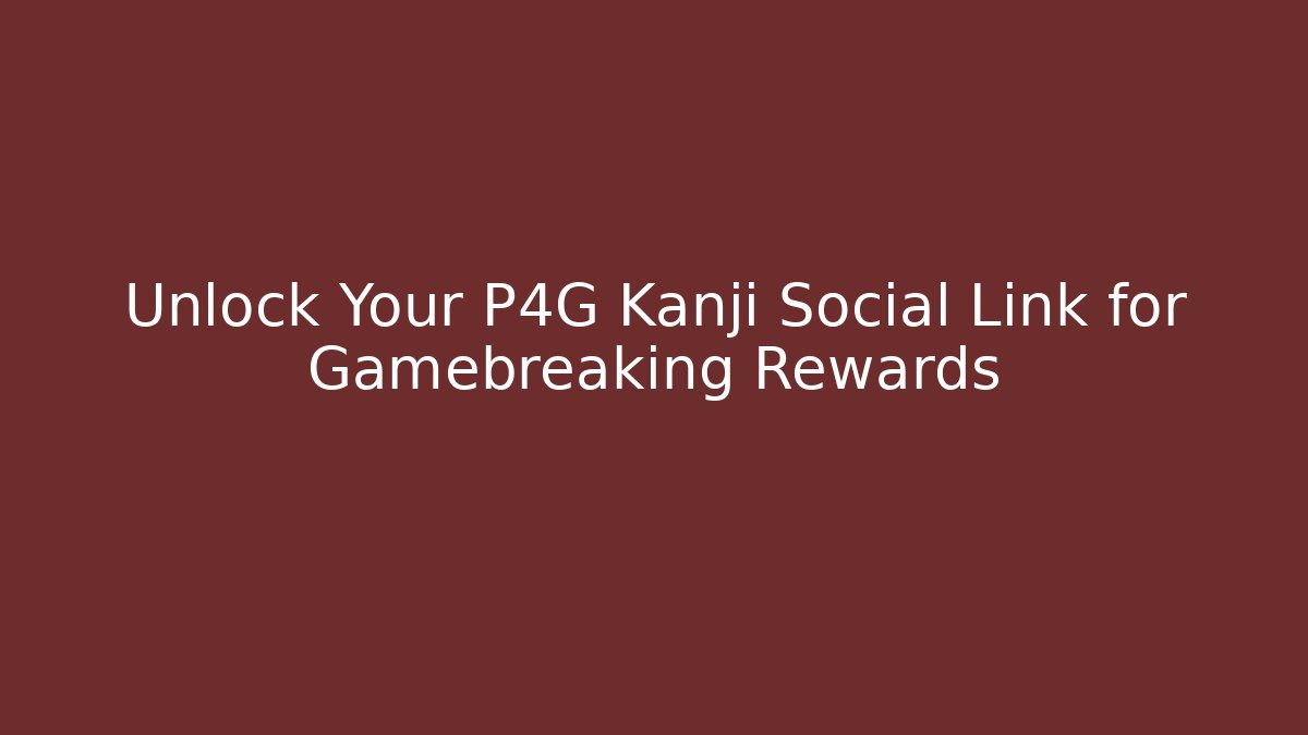 Unlock Your P4G Kanji Social Link for Gamebreaking Rewards