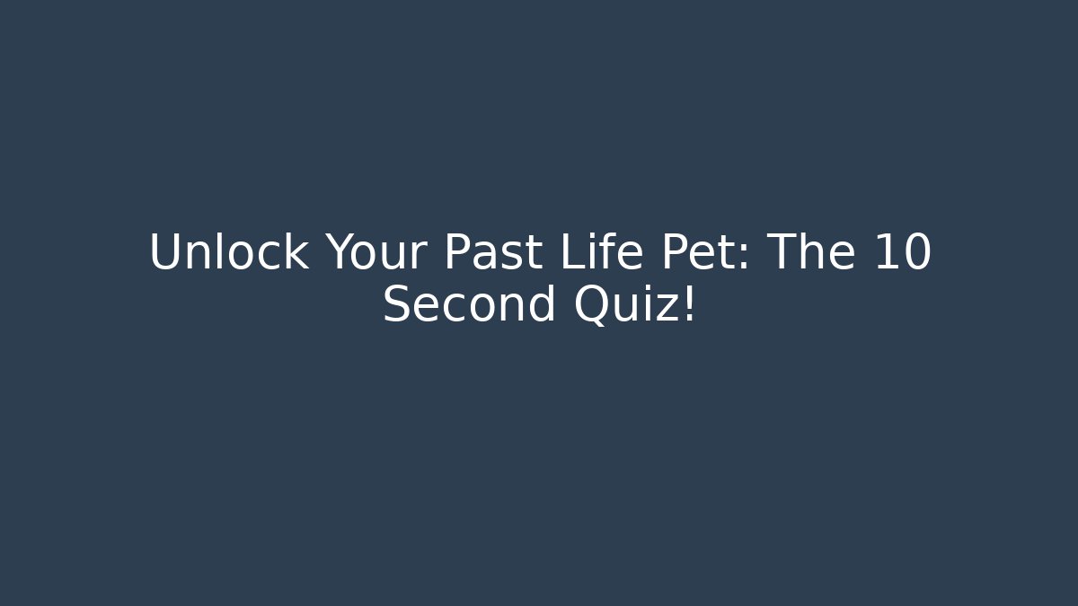 Unlock Your Past Life Pet: The 10 Second Quiz!
