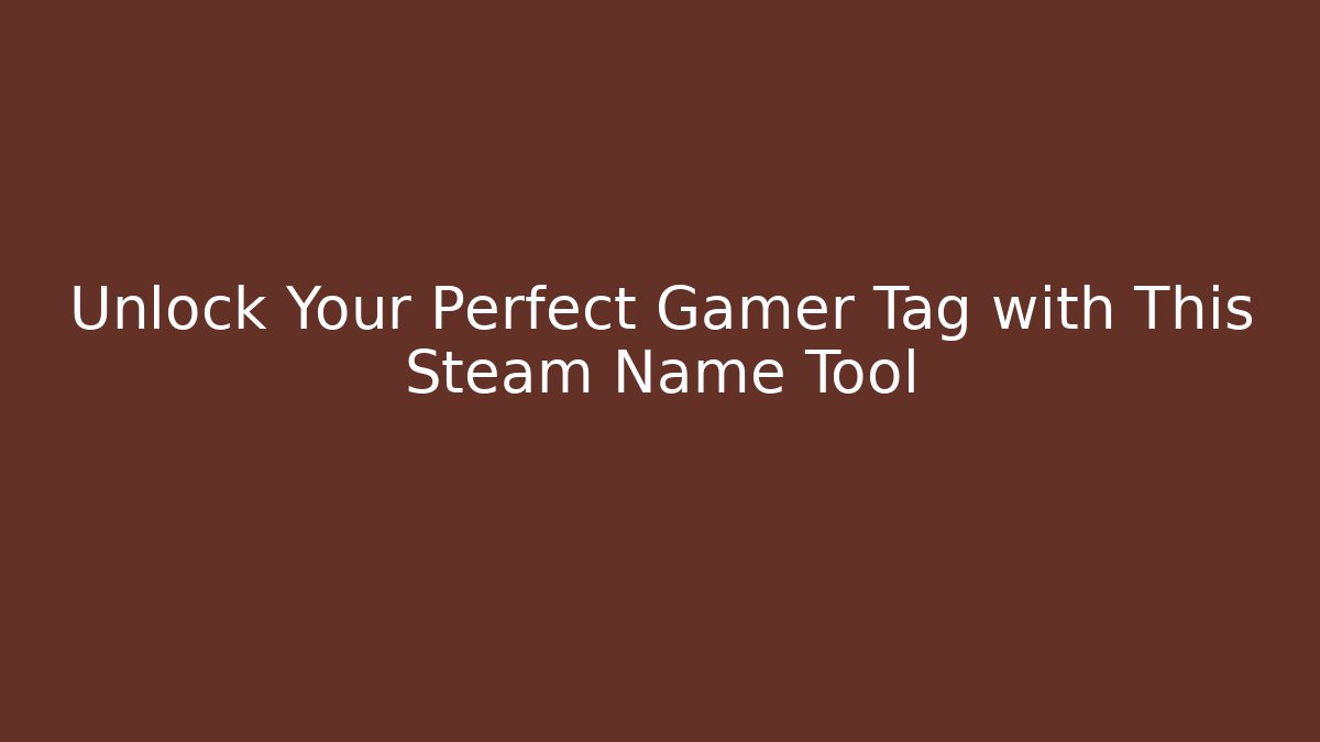 Unlock Your Perfect Gamer Tag with This Steam Name Tool