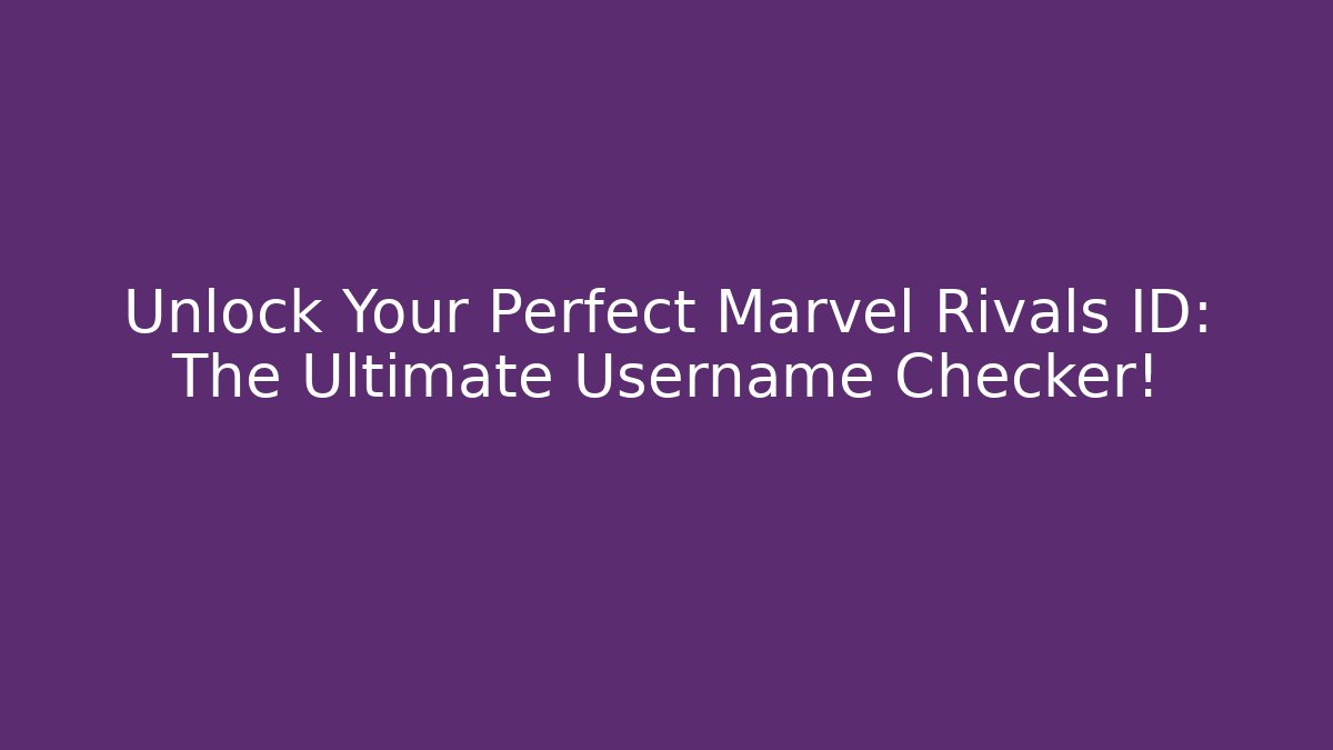 Unlock Your Perfect Marvel Rivals ID: The Ultimate Username Checker!
