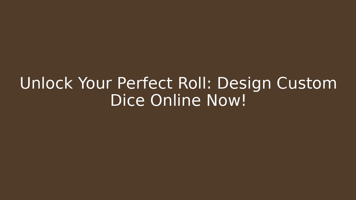 Unlock Your Perfect Roll: Design Custom Dice Online Now!