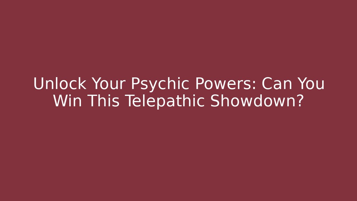 Unlock Your Psychic Powers: Can You Win This Telepathic Showdown?