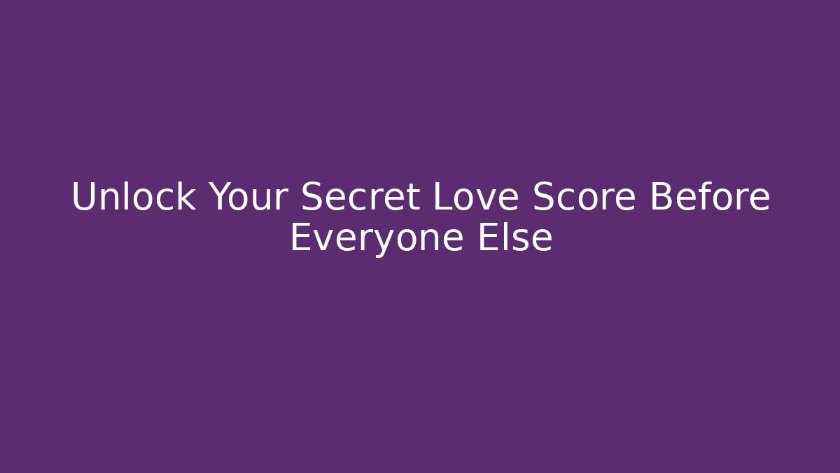 Unlock Your Secret Love Score Before Everyone Else