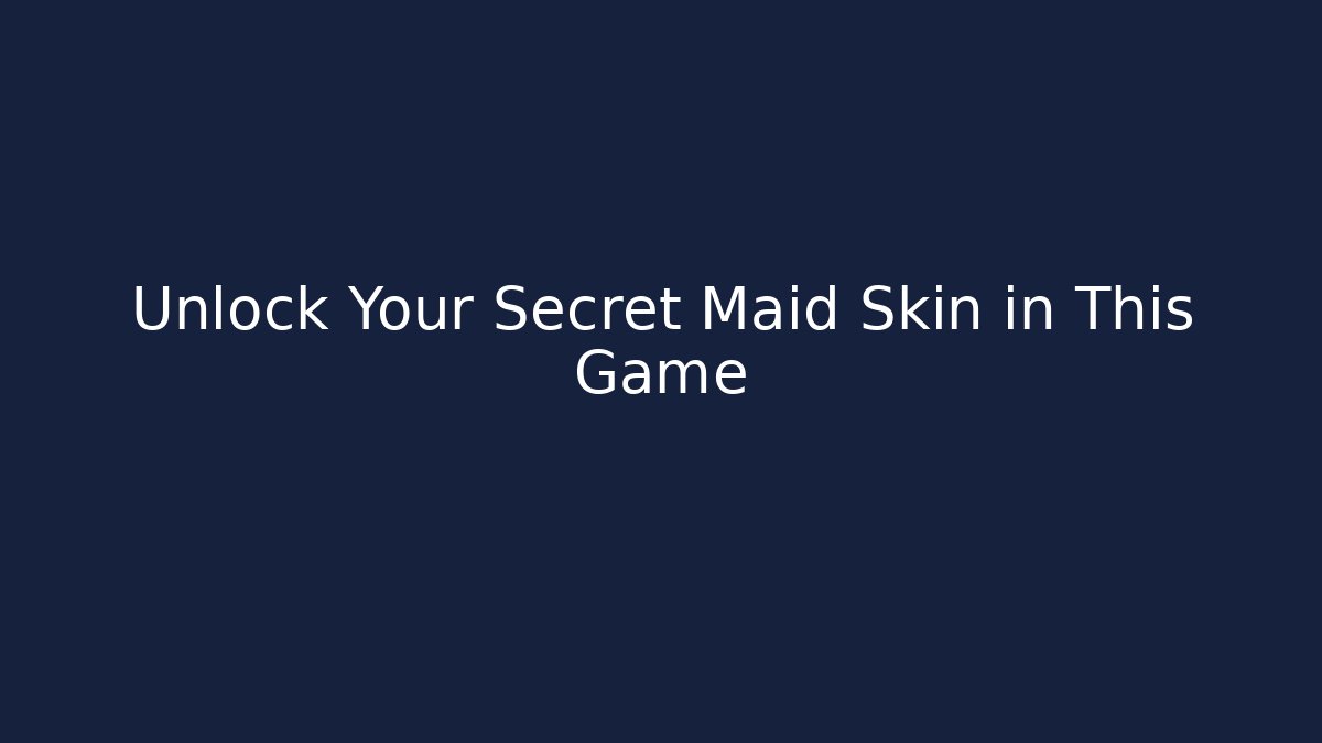 Unlock Your Secret Maid Skin in This Game