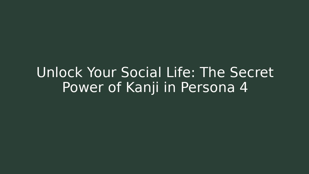 Unlock Your Social Life: The Secret Power of Kanji in Persona 4
