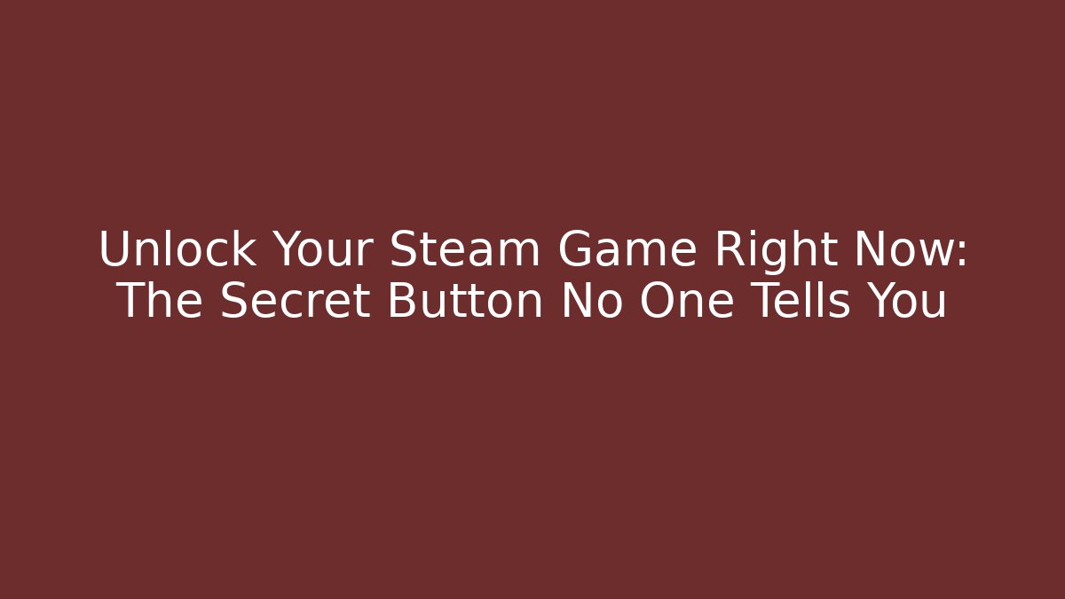 Unlock Your Steam Game Right Now: The Secret Button No One Tells You