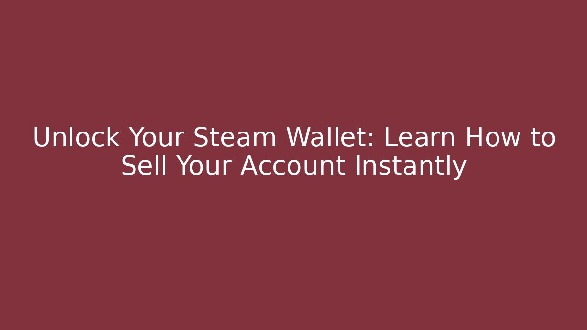 Unlock Your Steam Wallet: Learn How to Sell Your Account Instantly