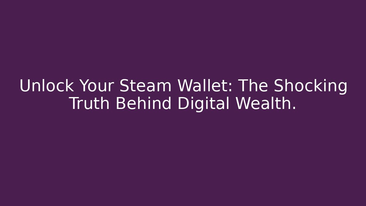 Unlock Your Steam Wallet: The Shocking Truth Behind Digital Wealth.