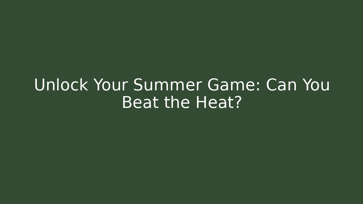 Unlock Your Summer Game: Can You Beat the Heat?