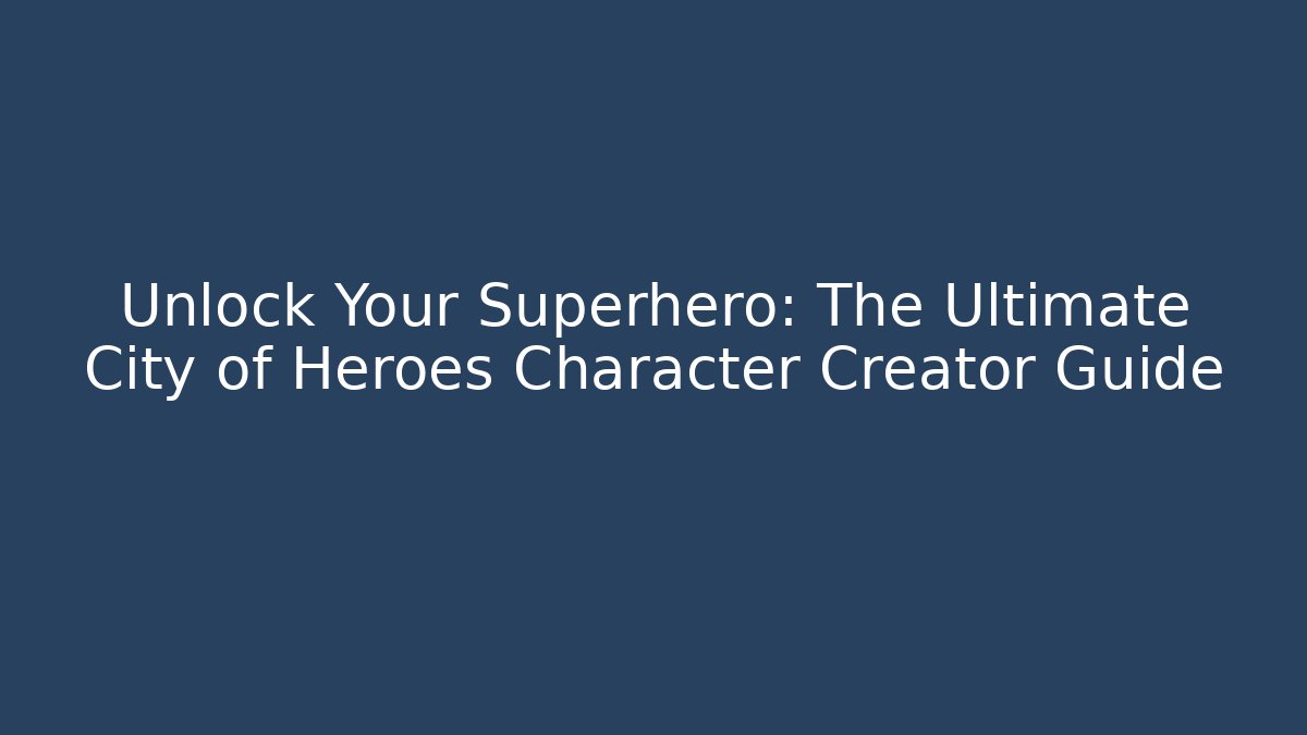 Unlock Your Superhero: The Ultimate City of Heroes Character Creator Guide