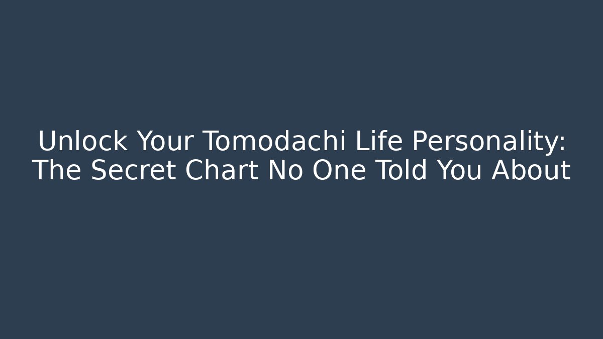 Unlock Your Tomodachi Life Personality: The Secret Chart No One Told You About