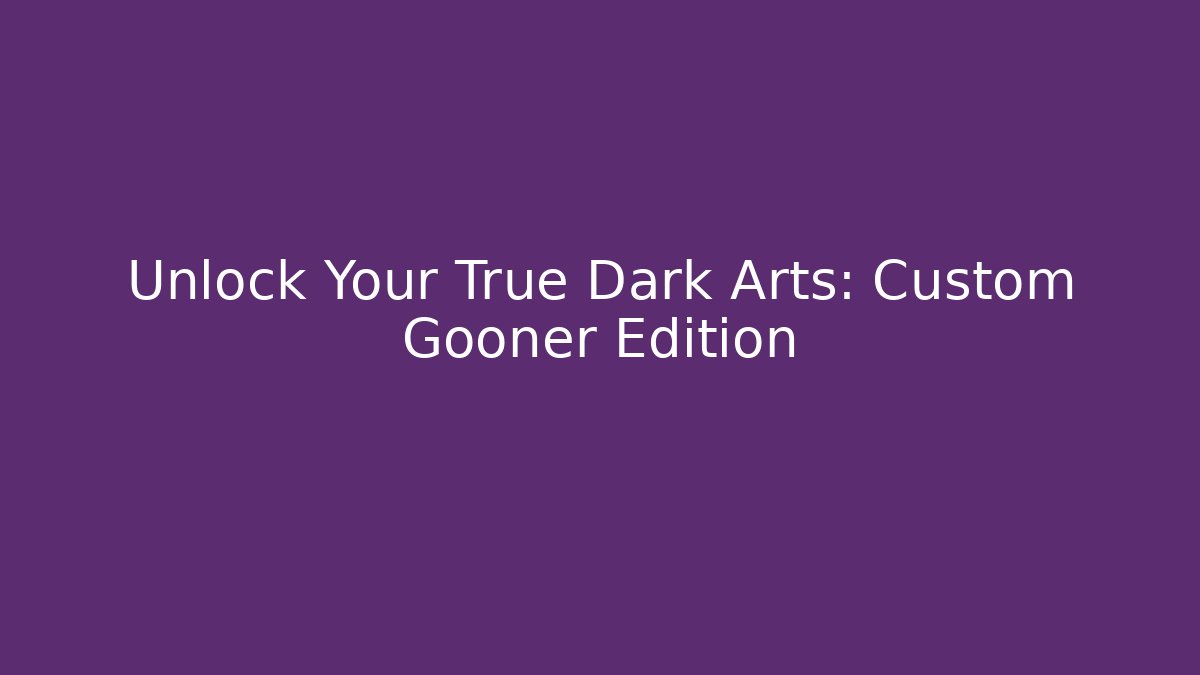 Unlock Your True Dark Arts: Custom Gooner Edition - Create More Assets