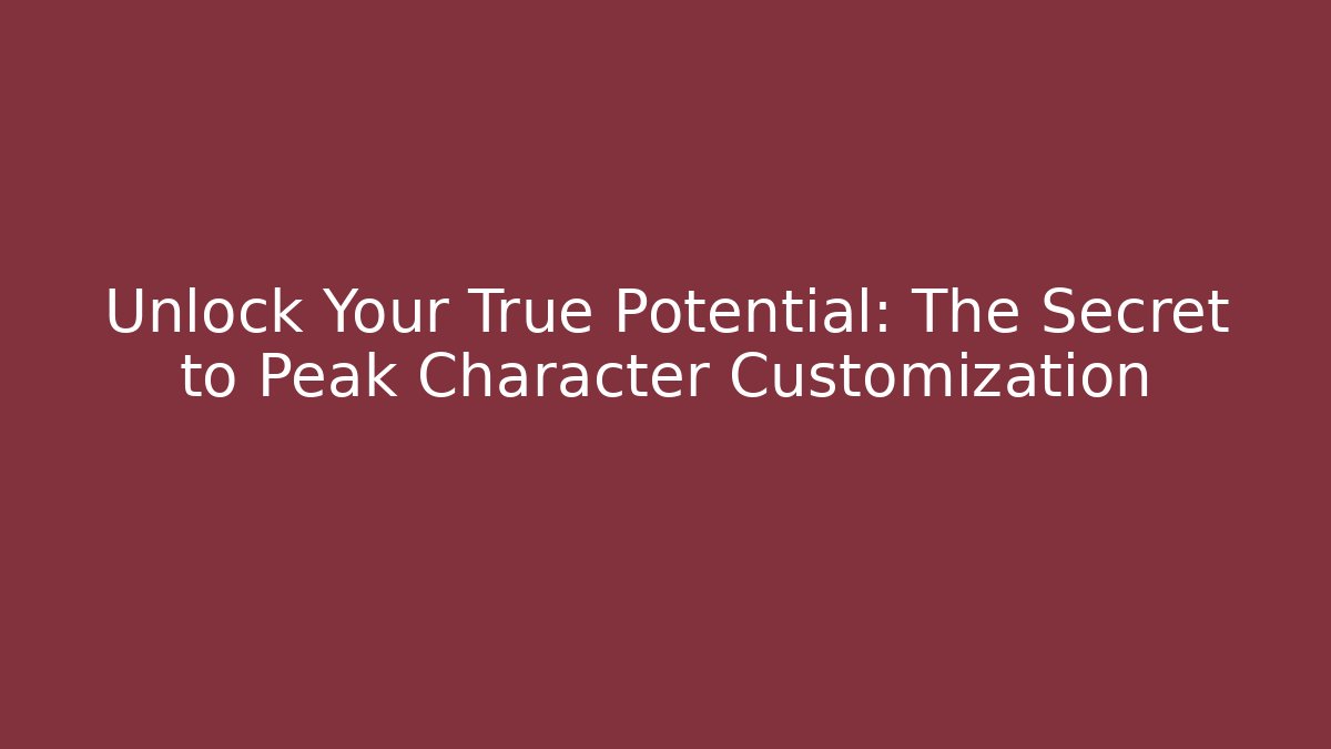 Unlock Your True Potential: The Secret to Peak Character Customization