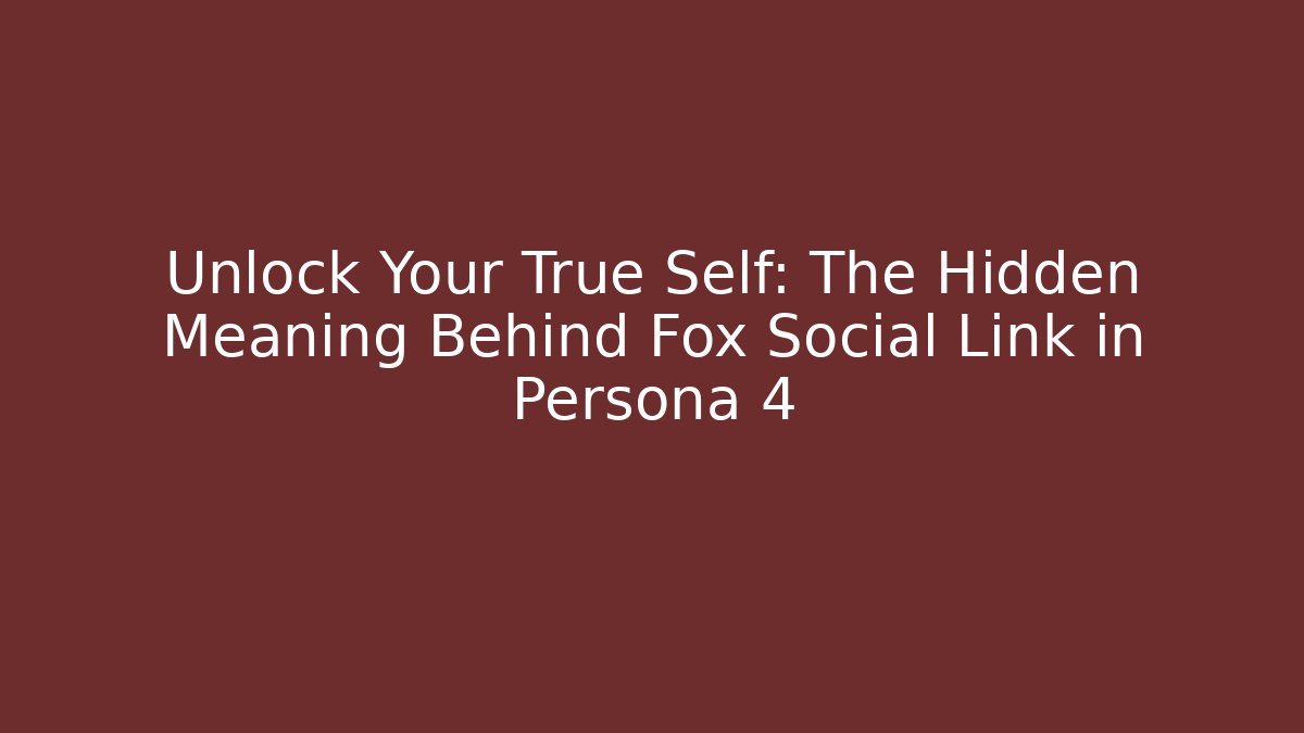 Unlock Your True Self: The Hidden Meaning Behind Fox Social Link in Persona 4