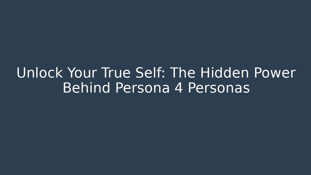 Unlock Your True Self: The Hidden Power Behind Persona 4 Personas