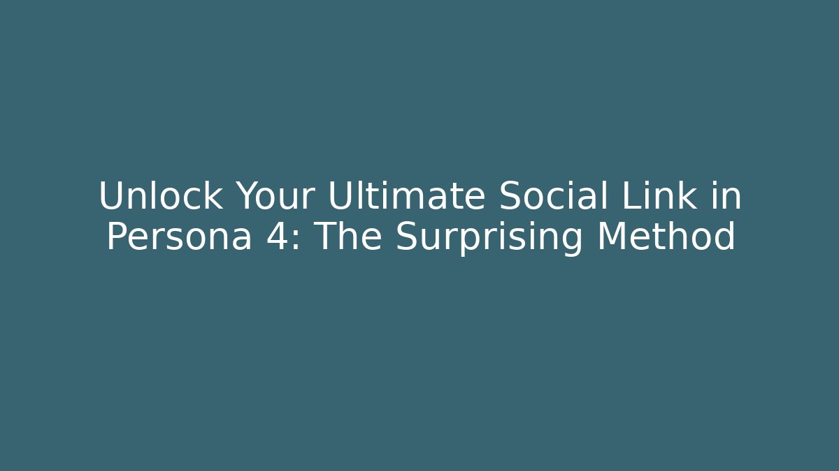 Unlock Your Ultimate Social Link in Persona 4: The Surprising Method