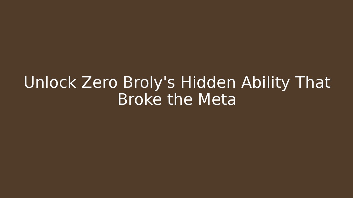 Unlock Zero Broly's Hidden Ability That Broke the Meta - Create More Assets