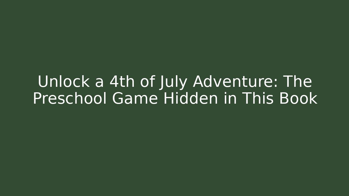 Unlock a 4th of July Adventure: The Preschool Game Hidden in This Book
