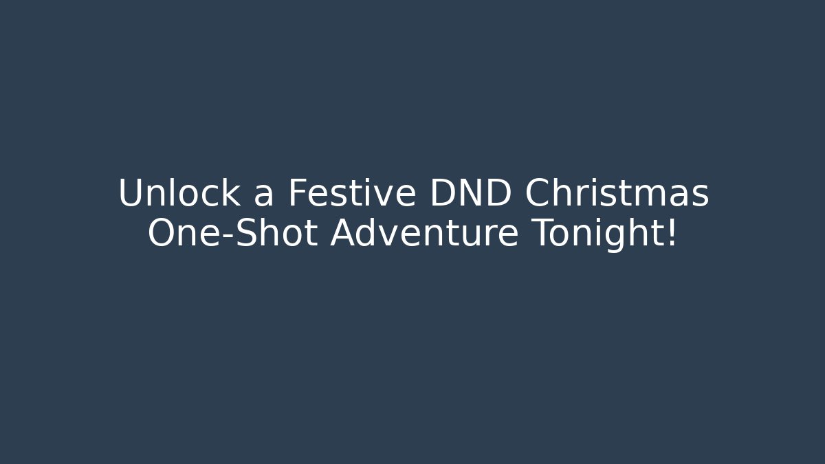 Unlock a Festive DND Christmas One-Shot Adventure Tonight!